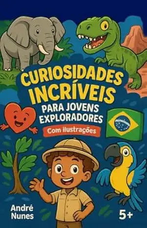 Curiosidades Incríveis para Crianças e Jovens Exploradores!: Com Ilustrações – Andre Nunes