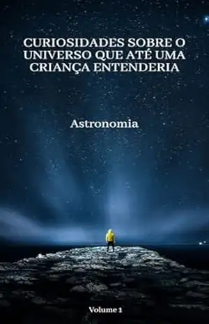 Curiosidades sobre o universo que até uma criança entenderia: Astronomia – marcus barcellos Curiosidades sobre o universo que até uma criança entenderia: Astronomia – marcus barcellos