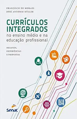 Currículos integrados no ensino médio e na educação profissional: desafios, experiências e propostas – Francisco de Moraes