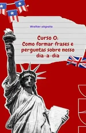 Capa do livro Curso 0: Como formar frases e perguntas sobre nosso dia–a–dia - Walter Okpala