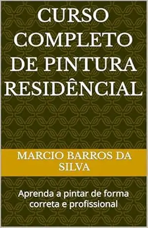 Curso Completo de Pintura Residêncial: Aprenda a pintar de forma correta e profissional – Marcio Barros Da Silva Curso Completo de Pintura Residêncial: Aprenda a pintar de forma correta e profissional – Marcio Barros Da Silva