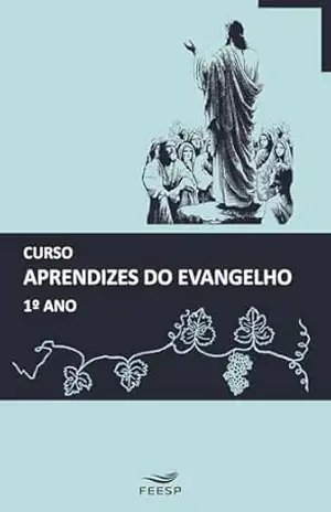 CURSO DE APRENDIZES DO EVANGELHO 1º ANO (Edição nº 28 de 2025) - Equipe de Educadores da Área de Ensino Federação Espírita do Estado de São Paulo