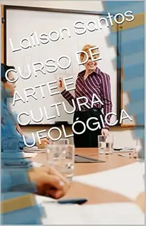 CURSO DE ARTE E CULTURA UFOLÓGICA – Laílson Santos CURSO DE ARTE E CULTURA UFOLÓGICA – Laílson Santos