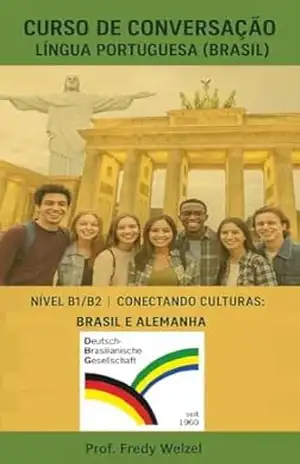 Curso de Conversação em Língua Portuguesa (Brasil) — Nível B1/B2: Gramática Fácil e Situações Reais para o Trabalho - Fredy Welzel Curso de Conversação em Língua Portuguesa (Brasil) — Nível B1/B2: Gramática Fácil e Situações Reais para o Trabalho - Fredy Welzel