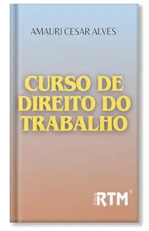 Curso de Direito do Trabalho – Amauri  Cesar Alves