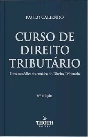 Curso de Direito Tributário: uma metódica sistemática do Direito Tributário – 6ª Edição – Paulo Caliendo Curso de Direito Tributário: uma metódica sistemática do Direito Tributário – 6ª Edição – Paulo Caliendo