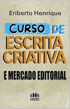 Capa do livro CURSO DE ESCRITA CRIATIVA E MERCADO EDITORIAL - ERIBERTO HENRIQUE