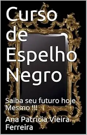 Capa do livro Curso de Espelho Negro: Saiba seu futuro hoje Mesmo !!! - Ana Patricia Vieira Ferreira