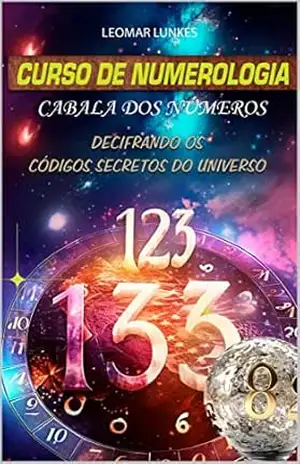 Curso de Numerologia e Cabala dos Números: Decifrando os Códigos Secretos do Universo – Leomar Lunkes Curso de Numerologia e Cabala dos Números: Decifrando os Códigos Secretos do Universo – Leomar Lunkes