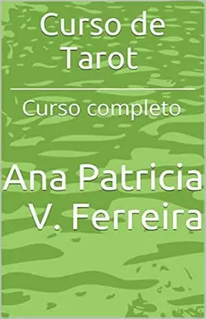 Curso de Tarot: Curso completo - Ana Patricia V. Ferreira Curso de Tarot: Curso completo - Ana Patricia V. Ferreira
