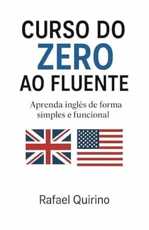 Curso do ZERO ao FLUENTE: Aprenda inglês de forma simples e funcional. (Cursos linguísticos Livro 1) – Rafael  Quirino