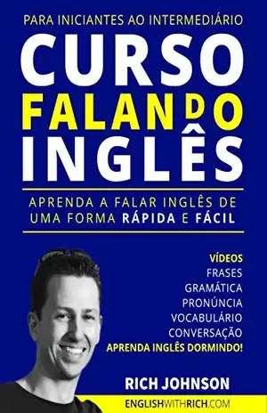 Curso Falando Inglês para Iniciantes ao Intermediário: Aprenda a Falar Inglêsde uma forma Rápida eFácil (Aprenda Inglês Dormindo) – Rich Johnson