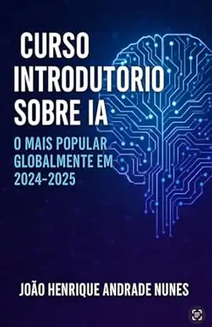 Curso Introdutório sobre Inteligência Artificial: O mais popular globalmente em 2024–2025 – João Henrique Andrade Nunes Curso Introdutório sobre Inteligência Artificial: O mais popular globalmente em 2024–2025 – João Henrique Andrade Nunes