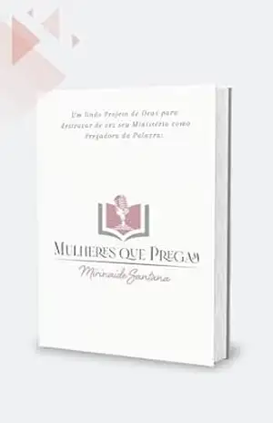Curso Mulheres que Pregam: Ministério Feminino – Curso Preparatório para Pregadoras – Mirinaide Santana