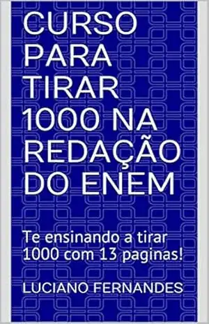 Curso para tirar 1000 na redação do ENEM: Te ensinando a tirar 1000 com 13 paginas! – Luciano Fernandes