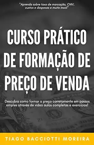 Capa do livro Curso Prático de Formação de Preço de Venda: Descubra como formar preço corretamente em passos simples através de vídeo aulas completas e exercícios! - Tiago Bacciotti  Moreira