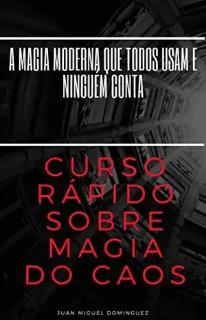 Curso rápido sobre magia do caos.A magia moderna que todos usam e ninguém conta – Juan Miguel Dominguez