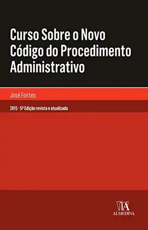 Curso Sobre o Novo Código do Procedimento Administrativo – 5.ª Edição de 2015 – José Fontes