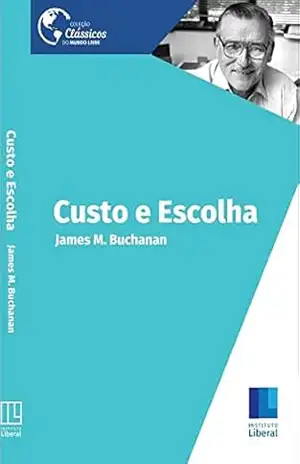 Custo e Escolha: Uma Indagação em Teoria Econômica (Clássicos do Mundo Livre) – James  Buchanan