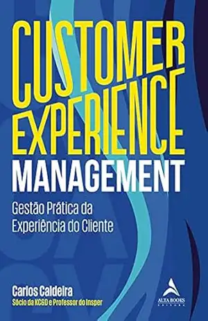 Customer Experience Management: Gestão Prática da Experiência do Cliente – Carlos Caldeira Customer Experience Management: Gestão Prática da Experiência do Cliente – Carlos Caldeira