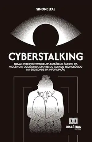 Cyberstalking: Novas Perspectivas de Aplicação no Âmbito da Violência Doméstica Diante do Avanço Tecnológico na Sociedade da Informação – SIMONE LEAL Cyberstalking: Novas Perspectivas de Aplicação no Âmbito da Violência Doméstica Diante do Avanço Tecnológico na Sociedade da Informação – SIMONE LEAL