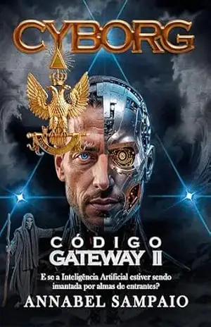 CYBORG CÓDIGO GATEWAY II: E se a Inteligência Artificial estiver sendo imantada por almas de entrantes? – Annabel Sampaio