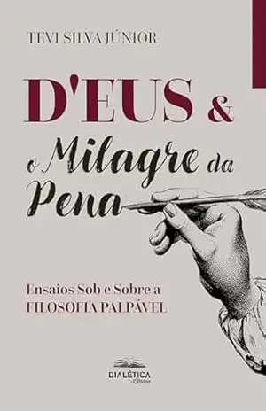D’Eus & O Milagre da Pena: Ensaios Sob e Sobre a FILOSOFIA PALPÁVEL – Tevi Silva Júnior D’Eus & O Milagre da Pena: Ensaios Sob e Sobre a FILOSOFIA PALPÁVEL – Tevi Silva Júnior