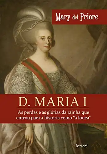 Baixar D. Maria I – As perdas e as glórias da rainha que entrou para a história como ''a louca'' pdf, epub, mobi, eBook