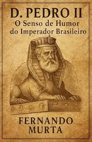 D. PEDRO II – O SENSO DE HUMOR DO IMPERADOR BRASILEIRO - Fernando Murta D. PEDRO II – O SENSO DE HUMOR DO IMPERADOR BRASILEIRO - Fernando Murta