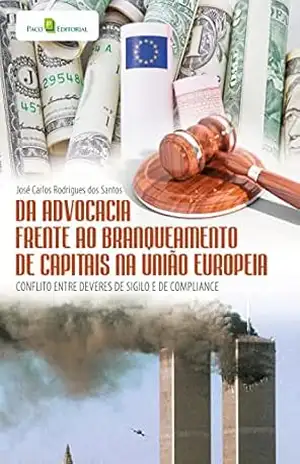 Da advocacia frente ao branqueamento de capitais na União Europeia: Conflito entre deveres de sigilo e de compliance – José Carlos Rodrigues dos Santos