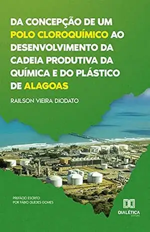 Capa do livro Da concepção de um polo cloroquímico ao desenvolvimento da cadeia produtiva da química e do plástico de Alagoas - Railson Vieira Diodato