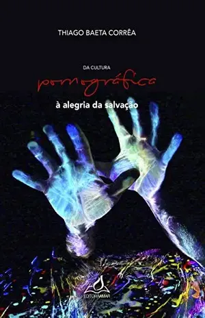 Capa do livro Da cultura pornográfica à alegria da salvação - Thiago Baeta Corrêa