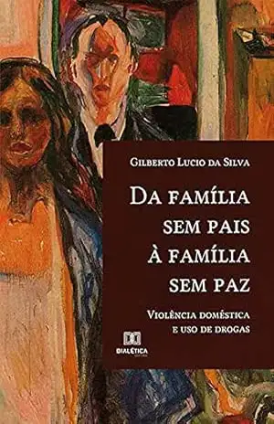Da família sem pais à família sem paz: violência doméstica e uso de drogas – Gilberto Lúcio da Silva
