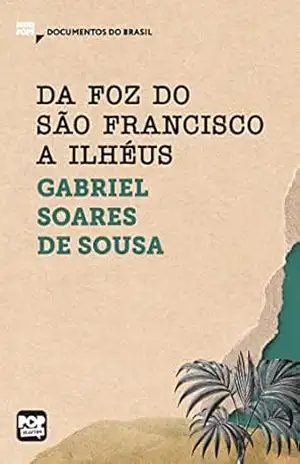 Da foz do São Francisco a Ilhéus: Trechos selecionados de ”Tratado descritivo do Brasil” (MiniPops) – Gabriel Soares de Sousa