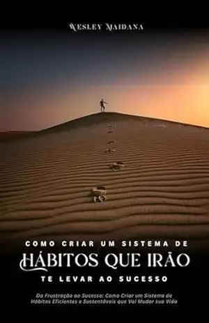Da Frustração ao Sucesso: Como Criar um Sistema de Hábitos Sustentáveis que Vai Mudar sua Vida: Diga adeus aos dias sem progresso: o método passo a passo para criar hábitos que realmente funcionam - Wesley Maidana