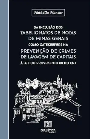 Da inclusão dos Tabelionatos de Notas de Minas Gerais como gatekeepers na prevenção de crimes de lavagem de capitais à luz do Provimento 88 do CNJ – Nathalia Mansur Da inclusão dos Tabelionatos de Notas de Minas Gerais como gatekeepers na prevenção de crimes de lavagem de capitais à luz do Provimento 88 do CNJ – Nathalia Mansur