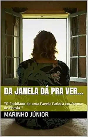 DA JANELA DÁ PRA VER…: ”O Cotidiano de uma Favela Carioca em Forma de Poesia.” – Marinho Júnior DA JANELA DÁ PRA VER…: ”O Cotidiano de uma Favela Carioca em Forma de Poesia.” – Marinho Júnior