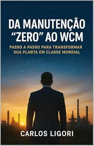 Capa do livro Da Manutenção “Zero” ao WCM: PASSO A PASSO PARA TRANSFORMAR SUA PLANTA EM CLASSE MUNDIAL - CARLOS ALBERTO LIGORI