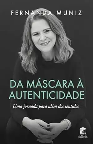 Da Máscara à Autenticidade: Uma jornada para além dos sentidos – Fernanda Muniz