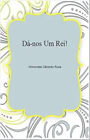 Dá–nos Um Rei – Vilmondes Cândido Rosa Dá–nos Um Rei – Vilmondes Cândido Rosa