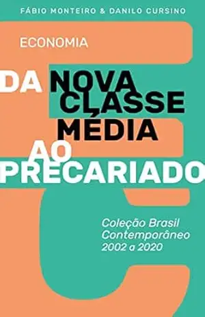 Da ”Nova Classe Média” ao precariado: Coleção Brasil Contemporâneo 2002–2020 Vol. 01 – Fábio  Monteiro