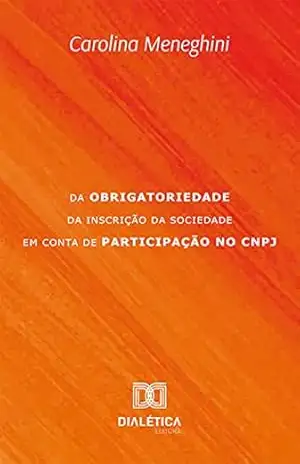 Da obrigatoriedade da inscrição da Sociedade em Conta de Participação no CNPJ - Carolina Meneghini Da obrigatoriedade da inscrição da Sociedade em Conta de Participação no CNPJ - Carolina Meneghini