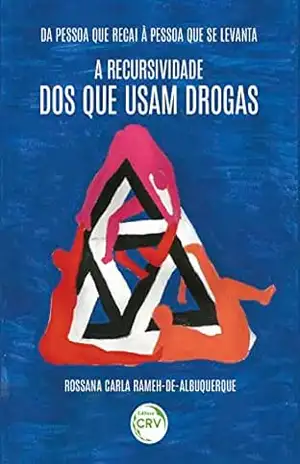 Da pessoa que recai à pessoa que se levanta: a recursividade dos que usam drogas – Rossana Carla Rameh de Albuquerque Da pessoa que recai à pessoa que se levanta: a recursividade dos que usam drogas – Rossana Carla Rameh de Albuquerque
