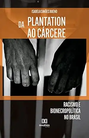 Capa do livro Da plantation ao cárcere: racismo e bionecropolítica no Brasil - Isabela Simões Bueno