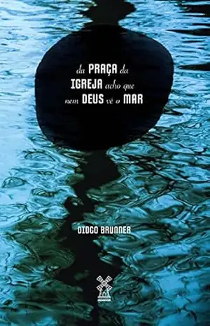 Capa do livro Da praça da igreja acho que nem Deus vê o mar - Diogo Brunner
