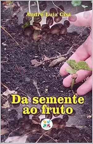 Capa do livro Da Semente ao Fruto - André Luiz  Cisi