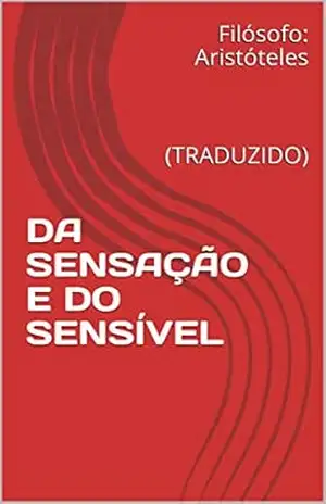 DA SENSAÇÃO E DO SENSÍVEL: (TRADUZIDO) (ERUDIÇÃO Livro 5) – Filósofo: Aristóteles