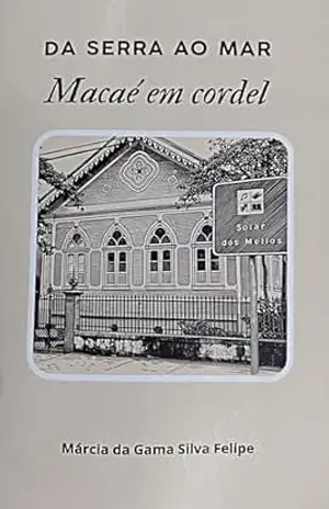 Da serra ao mar: Macaé em cordel - Márcia  da Gama Silva Felipe