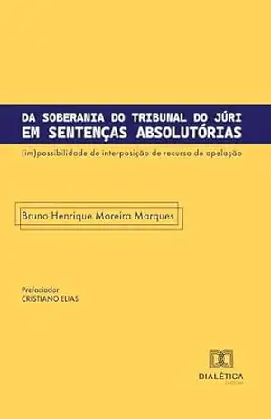Capa do livro Da Soberania do Tribunal do Júri em Sentenças Absolutórias: (im)possibilidade de interposição de recurso de apelação - Bruno Henrique Moreira Marques