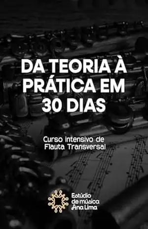 Capa do livro Da Teoria à Pratica em 30 dias – Curso Intensivo de Flauta Transversal - Estudio de Musica  Ana Lima